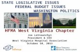 STATE LEGISLATIVE ISSUES FEDERAL BUDGET ISSUES WASHINGTON POLITICS HFMA West Virginia Chapter Joe Letnaunchyn President & CEO West Virginia Hospital Association.