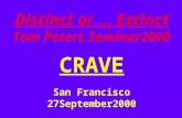 Distinct or … Extinct Tom Peters Seminar2000 CRAVE San Francisco 27September2000.