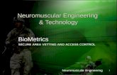 Neuromuscular Engineering 11 Neuromuscular Engineering & Technology BioMetrics SECURE AREA VETTING AND ACCESS CONTROL.