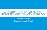 A CONNECTION BETWEEN SELF REPORTED GRADES AND FEEDBACK Jaimee Sutherland Farmington Middle School.