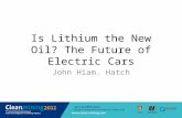 Is Lithium the New Oil? The Future of Electric Cars John Hiam. Hatch.