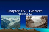 Chapter 15-1 Glaciers Pages 318-337. What is a Glacier? ¾ of earth’s fresh water is frozen in glaciers. A Glacier is – A large mass of compacted snow.
