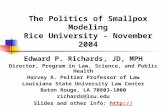 The Politics of Smallpox Modeling Rice University - November 2004 Edward P. Richards, JD, MPH Director, Program in Law, Science, and Public Health Harvey.