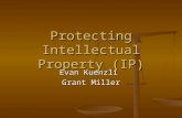 Protecting Intellectual Property (IP) Evan Kuenzli Grant Miller.