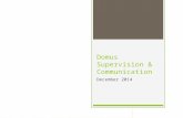Domus Supervision & Communication December 2014. Domus Supervision  What does it look like?  How often does it occur?  Do you document supervision?