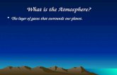 What is the Atmosphere? The layer of gases that surrounds our planet.