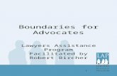 Boundaries for Advocates Lawyers Assistance Program Facilitated by Robert Bircher 1.