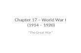 Chapter 17 – World War I (1914 – 1920) “The Great War”