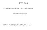 PTP 565 Fundamental Tests and Measures Thomas Ruediger, PT, DSc, OCS, ECS Statistics Overview.