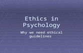 Ethics in Psychology Why we need ethical guidelines.