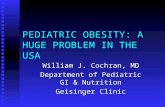 PEDIATRIC OBESITY: A HUGE PROBLEM IN THE USA William J. Cochran, MD Department of Pediatric GI & Nutrition Geisinger Clinic.