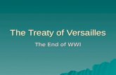 The Treaty of Versailles The End of WWI. What was the Treaty of Versailles? TTTThe peace settlement signed after WWI ended SSSSigned at the Versailles.