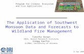 The Application of Southwest Monsoon Data and Forecasts to Wildland Fire Management Program for Climate, Ecosystem and Fire Applications Timothy Brown.