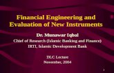 1 Financial Engineering and Evaluation of New Instruments Dr. Munawar Iqbal Chief of Research (Islamic Banking and Finance) IRTI, Islamic Development Bank.