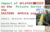Impact of AFLATOXIN on the Private Sector in the EASTERN AFRICA region Impact, measures &recommendations Gerald Makau MASILA, Executive Director, EAGC.
