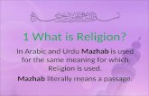 In Arabic and Urdu Mazhab is used for the same meaning for which Religion is used. Mazhab literally means a passage. 1 What is Religion?