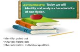 Learning Objective : Today we will identify and analyze characteristics of non-fiction. Identify: point out Analyze: figure out Characteristics: individual.