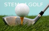 STEM of GOLF. Science, technology, engineering and mathematics—known as STEM—are as important to the game of golf as tees, clubs, balls and a good swing.