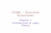 CS104 : Discrete Structures Chapter I Introduction & Logic Theory.