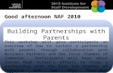 Good afternoon NAF 2010 Participants! Building Partnerships with Parents This workshop will give participants an overview of how to sustain a partnership.