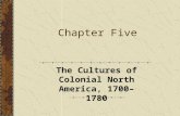 Chapter Five The Cultures of Colonial North America, 1700–1780.