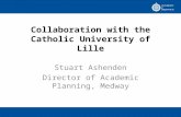 Collaboration with the Catholic University of Lille Stuart Ashenden Director of Academic Planning, Medway.