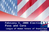 February 5, 2008 Election Pros and Cons League of Women Voters of Stanislaus County.
