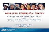 American Community Survey Briefing for the State Data Center and Census Information Center Networks Gary Chappell, ACSO April 13, 2015.