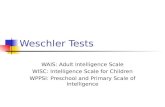 Weschler Tests WAIS: Adult Intelligence Scale WISC: Intelligence Scale for Children WPPSI: Preschool and Primary Scale of Intelligence.