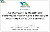 An Overview of Health and Behavioral Health Care Services for Returning OEF & OIF Veterans Lauren Love, LCSW-R Paul Seymour, EdM, CASAC, MAC Syracuse VA.