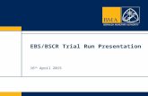 EBS/BSCR Trial Run Presentation 16 th April 2015.