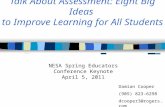 Talk About Assessment: Eight Big Ideas to Improve Learning for All Students Damian Cooper (905) 823-6298 dcooper3@rogers.com NESA Spring Educators Conference.