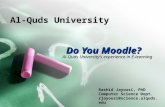 Al-Quds University Do You Moodle? Rashid Jayousi, PhD Computer Science Dept. rjayousi@science.alquds.edu Al-Quds University’s experience in E-learning.