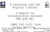 E-Learning and the Digital Library A Report on Collaboration between IMS and OKI 2002 CNI Fall Task Force Meeting Steve Griffin, COO & co-founder IMS Jeff.