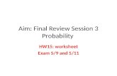 Aim: Final Review Session 3 Probability HW15: worksheet Exam 5/9 and 5/11.