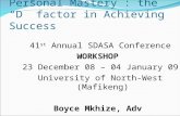 Personal Mastery : the “D” factor in Achieving Success 41 st Annual SDASA Conference WORKSHOP 23 December 08 – 04 January 09 University of North-West (Mafikeng)