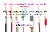 Why you shouldn’t trust an early adopter Using tomorrow's consumers to create tomorrow's concepts.