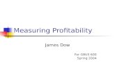 Measuring Profitability James Dow For GBUS 600 Spring 2004.
