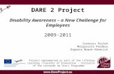 DARE 2 Project Disability Awareness – a New Challenge for Employees 2009-2011 Ireneusz Bialek Malgorzata Perdeus Dagmara Nowak-Adamczyk Project implemented.