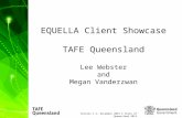 Version 1.1, December 2013 © State of Queensland 2013 EQUELLA Client Showcase TAFE Queensland Lee Webster and Megan Vanderzwan.