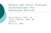 Defect and Fault Tolerant Architectures for Nanoscale Devices David Newell, BSEE ‘07 Taylor Johnson, BSEE ‘08 ELEC527 March 22, 2007.
