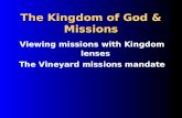 The Kingdom of God & Missions Viewing missions with Kingdom lenses The Vineyard missions mandate.