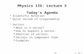 Physics 201: Lecture 1, Pg 1 Physics 131: Lecture 5 Today’s Agenda  Scientific Notation  Quick review of trigonometry  Vectors  What is a vector?