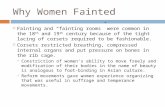 Why Women Fainted  Fainting and “fainting rooms” were common in the 18 th and 19 th century because of the tight lacing of corsets required to be fashionable.