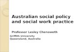 Australian social policy and social work practice Professor Lesley Chenoweth Griffith University Queensland, Australia.