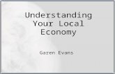Understanding Your Local Economy Garen Evans. Outline –Anatomy of a local economy –Data Demographics Economics Fiscal –Issues Commuting Health.