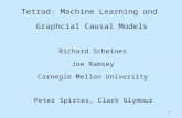 1 Tetrad: Machine Learning and Graphcial Causal Models Richard Scheines Joe Ramsey Carnegie Mellon University Peter Spirtes, Clark Glymour.
