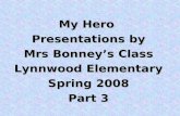 My Hero Presentations by Mrs Bonney’s Class Lynnwood Elementary Spring 2008 Part 3.
