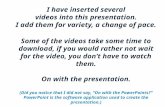 I have inserted several videos into this presentation. I add them for variety, a change of pace. Some of the videos take some time to download, if you.