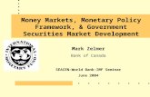 Money Markets, Monetary Policy Framework, & Government Securities Market Development Mark Zelmer Bank of Canada SEACEN-World Bank-IMF Seminar June 2004.